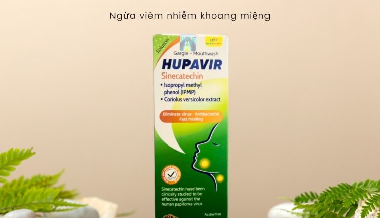 Dung dịch súc họng – súc miệng Hupavir Sinecatechin – Ngừa viêm nhiễm khoang miệng